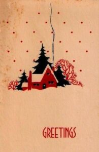 A worn holiday card, probably from the early-to-mid 20th century, depicting a stylized cozy house in a grove of trees on a snowy day. It reads "Greetings." 